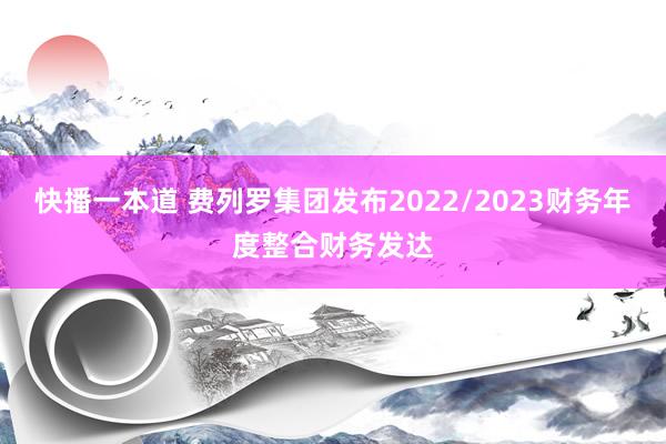 快播一本道 费列罗集团发布2022/2023财务年度整合财务发达