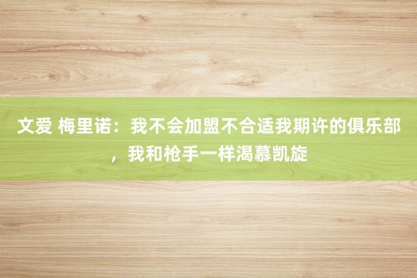 文爱 梅里诺：我不会加盟不合适我期许的俱乐部，我和枪手一样渴慕凯旋