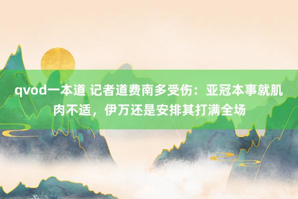 qvod一本道 记者道费南多受伤：亚冠本事就肌肉不适，伊万还是安排其打满全场