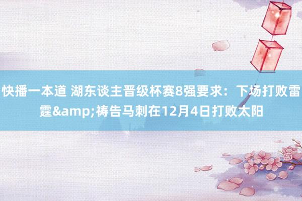 快播一本道 湖东谈主晋级杯赛8强要求：下场打败雷霆&祷告马刺在12月4日打败太阳