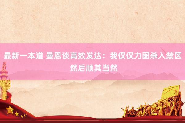 最新一本道 曼恩谈高效发达：我仅仅力图杀入禁区 然后顺其当然