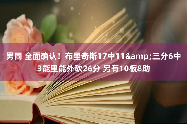 男同 全面确认！布里奇斯17中11&三分6中3能里能外砍26分 另有10板8助